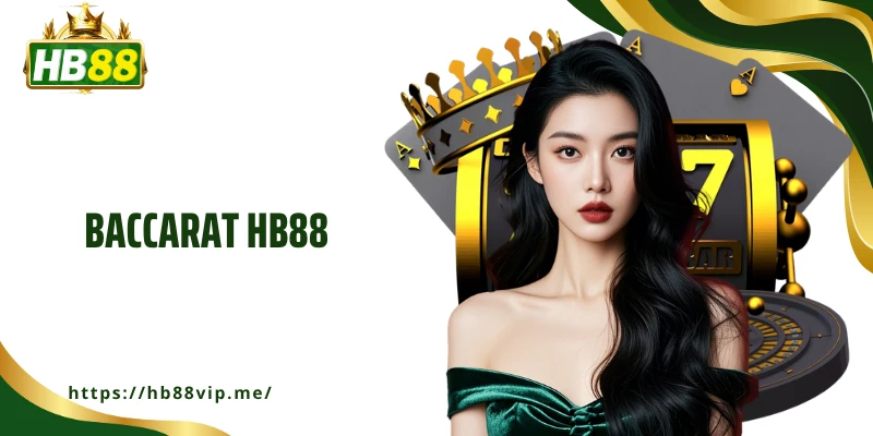Baccarat HB88 - Trải Nghiệm Bài Trực Tuyến Cực Hấp Dẫn