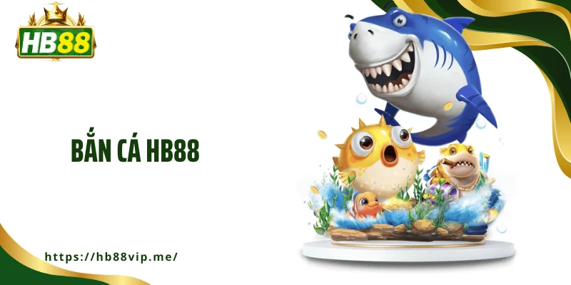 Bắn Cá HB88 - Trải Nghiệm Săn Cá Trực Tuyến Sống Động
