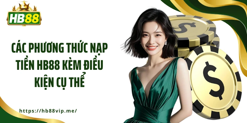 Các phương thức nạp tiền HB88 kèm điều kiện cụ thể