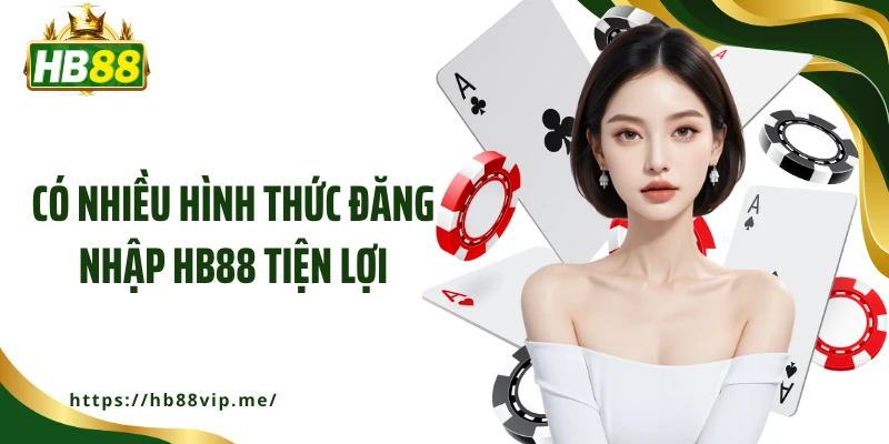 Có nhiều hình thức đăng nhập HB88 tiện lợi