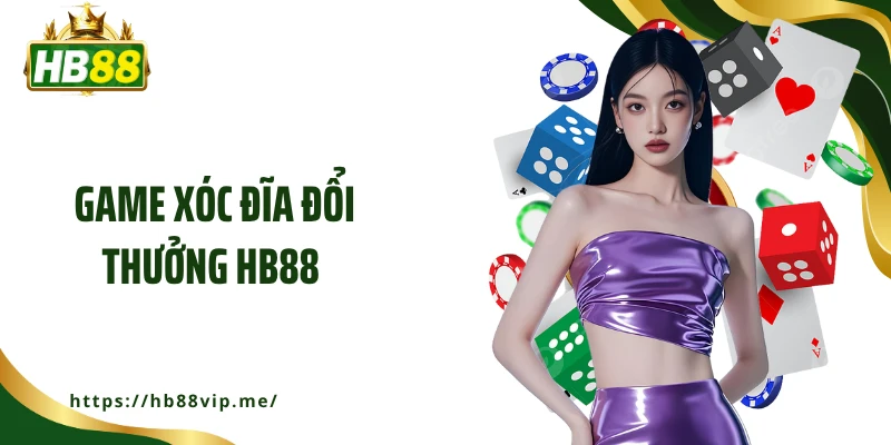 Game Xóc Đĩa Đổi Thưởng HB88 - Trải Nghiệm Kịch Tính Sống Động