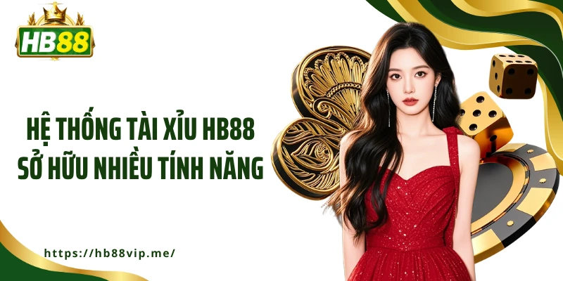 Hệ thống tài xỉu HB88 sở hữu nhiều tính năng