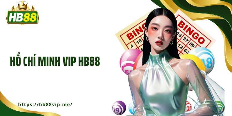 Hồ Chí Minh Vip HB88 - Cơ Hội Trúng Thưởng, Tỷ Lệ Minh Bạch