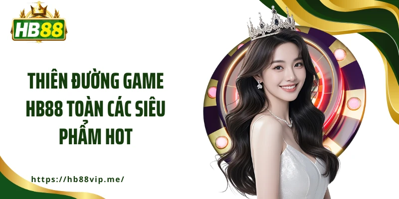 Thiên đường game HB88 toàn các siêu phẩm hot